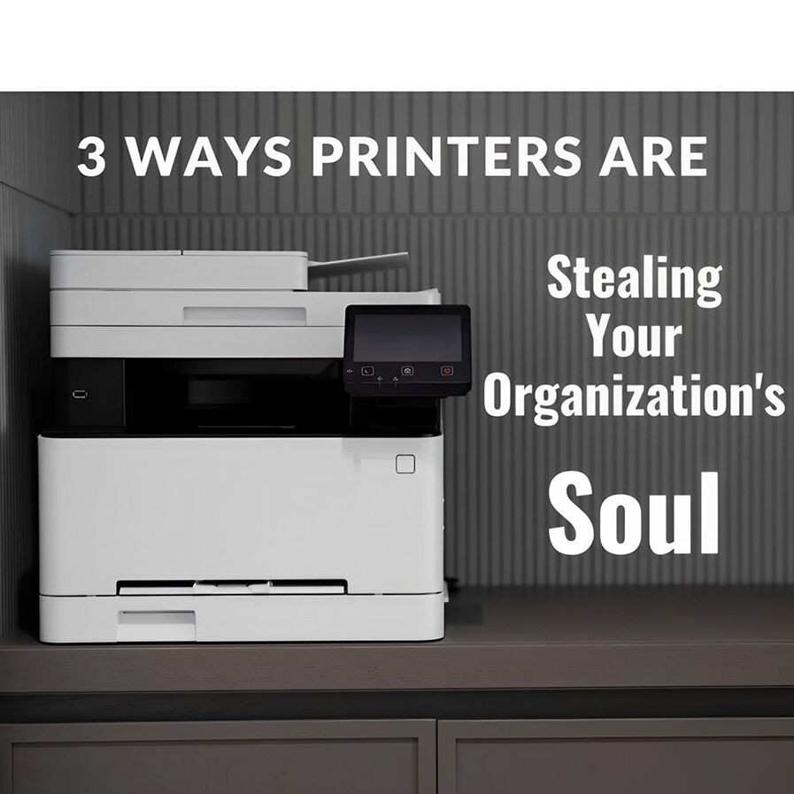 3 Ways Printers are Stealing Your Organizations Soul